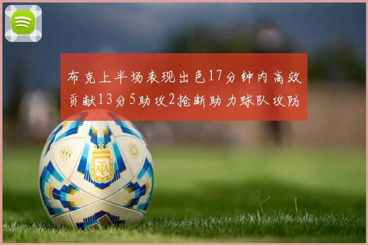布克上半场表现出色17分钟内高效贡献13分5助攻2抢断助力球队攻防两端